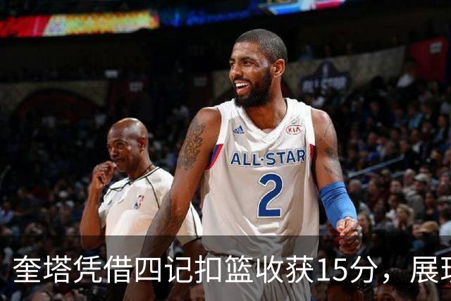 奎塔凭借四记扣篮收获15分，展现训练成果